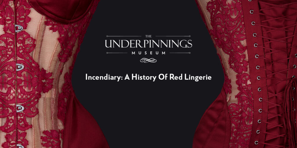 Incendiary: A History Of Red Lingerie. The Underpinnings Museum
